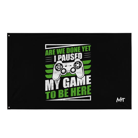 Are we Done yet, I Paused my Game to be here Flag by DarkByteGear