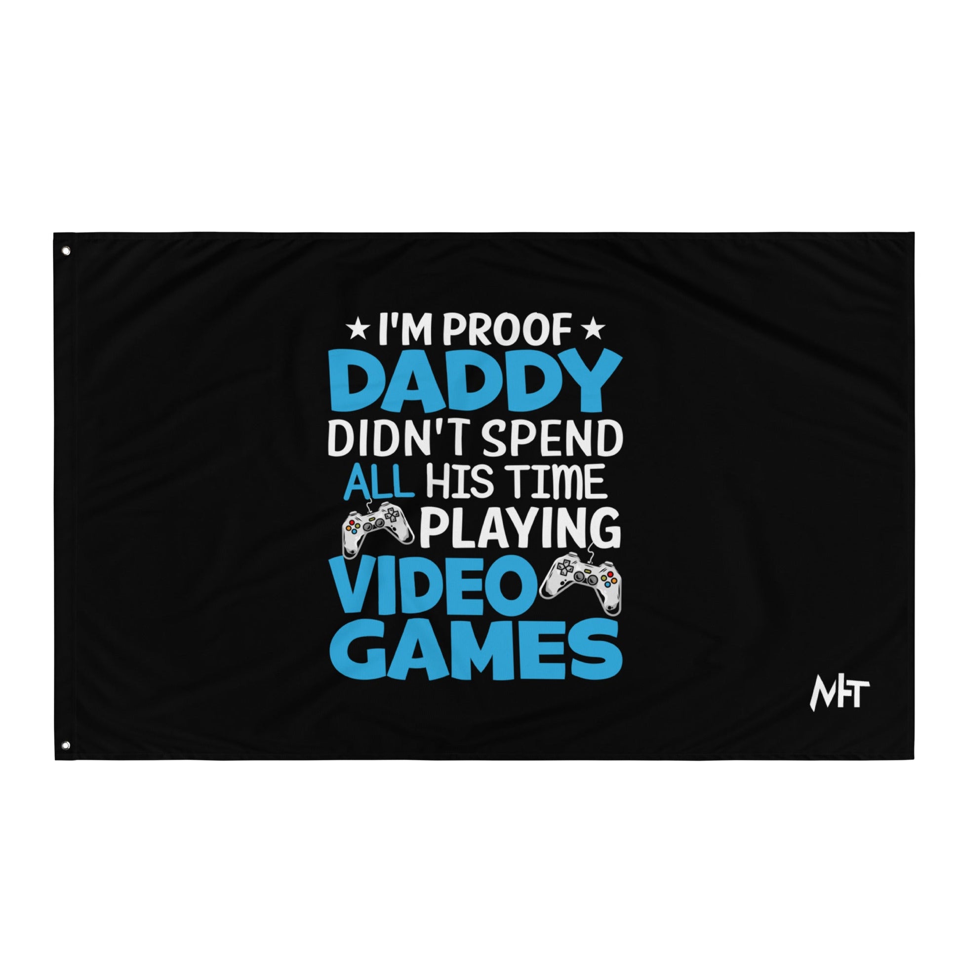 I am Proof * Daddy didn't spend his time playing Video Games* - Flag by DarkByteGear