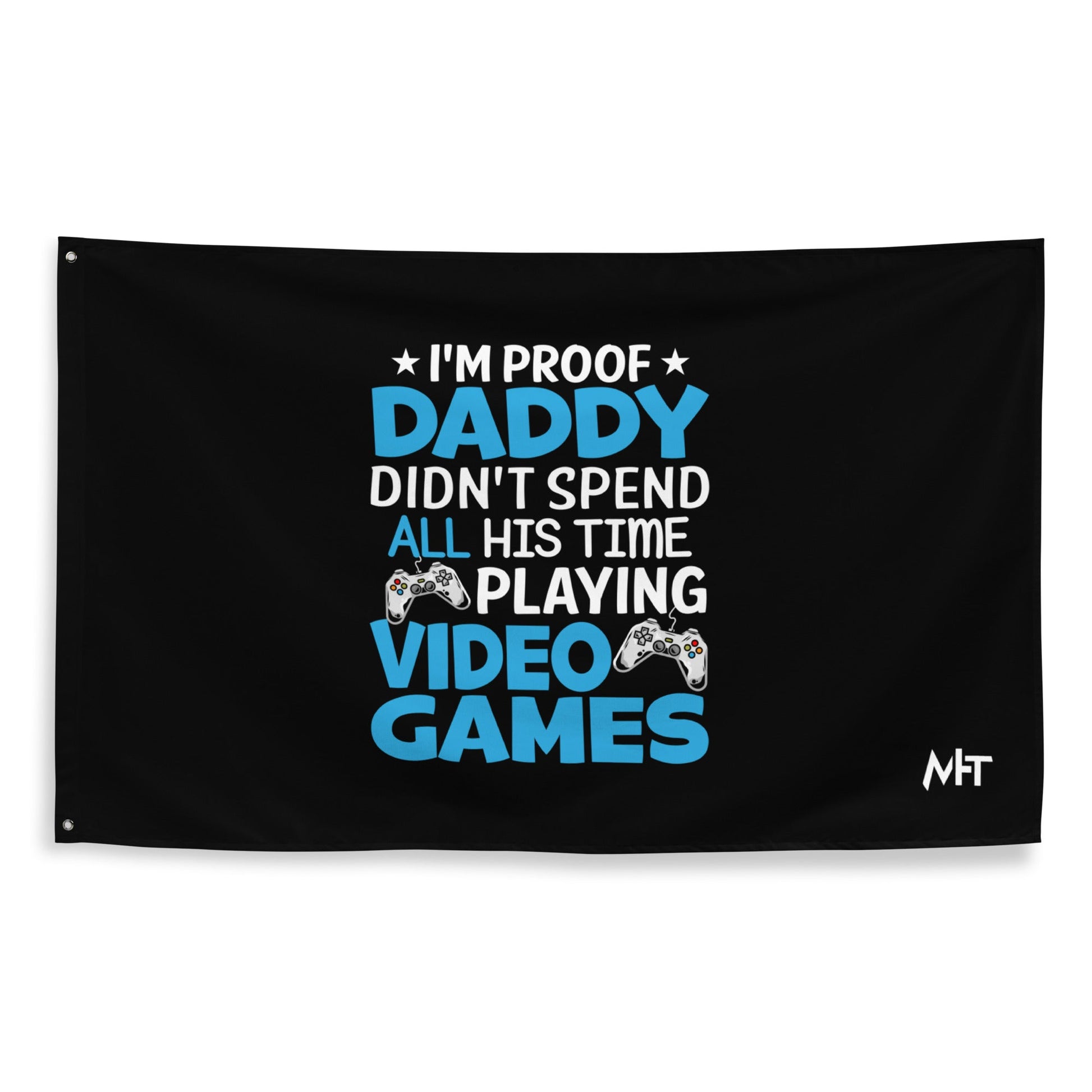 I am Proof * Daddy didn't spend his time playing Video Games* - Flag by DarkByteGear