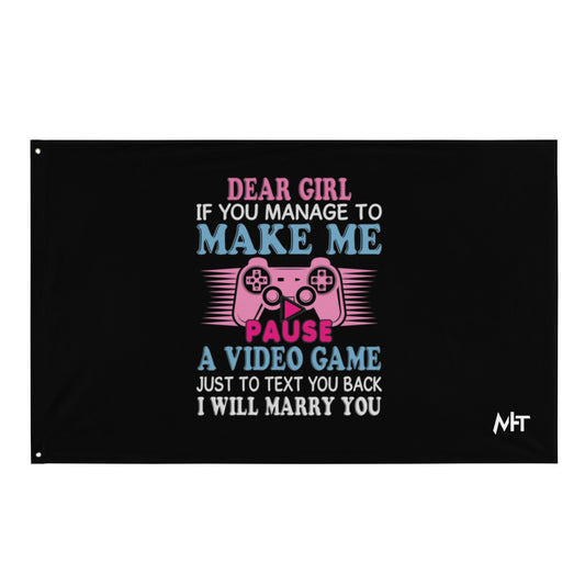 Dear Girl, if you managed to make me Pause a Video Game - Flag by DarkByteGear