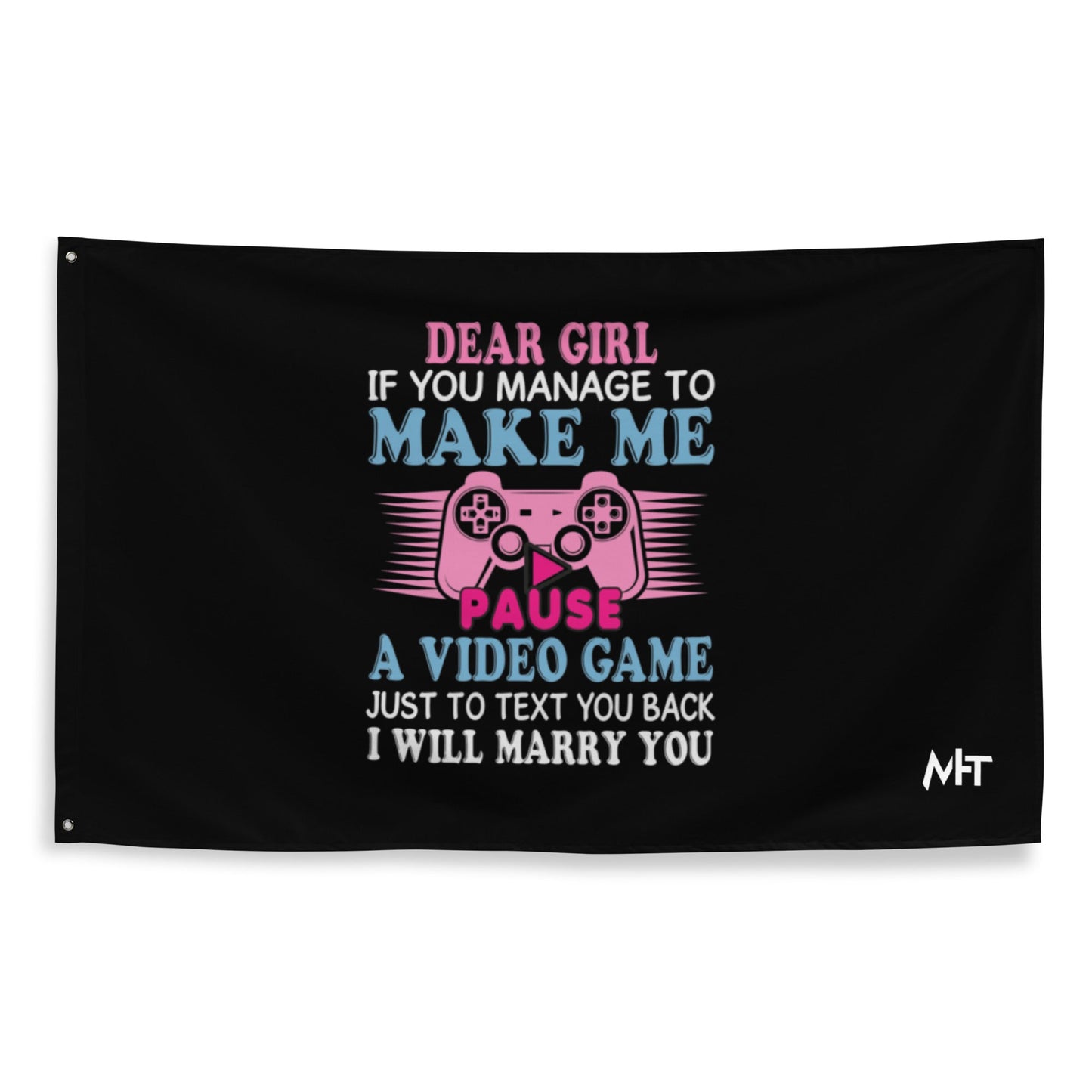 Dear Girl, if you managed to make me Pause a Video Game - Flag by DarkByteGear