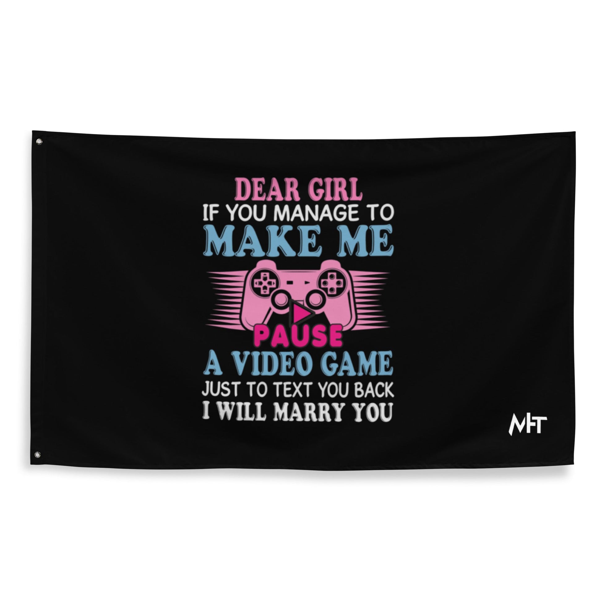 Dear Girl, if you managed to make me Pause a Video Game - Flag by DarkByteGear