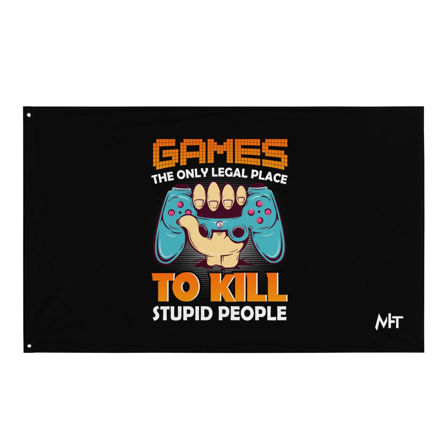 Games: the Only legal place to Kill Stupid People ( orange text ) - Flag by DarkByteGear