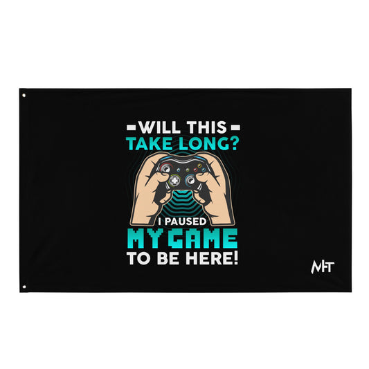 Will this take long, I paused my game to be here - Flag by DarkByteGear