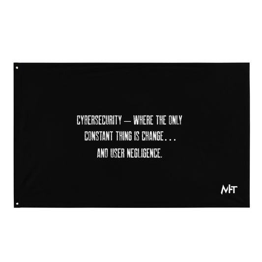 Cybersecurity where the only constant thing is change and user negligence - Flag by DarkByteGear