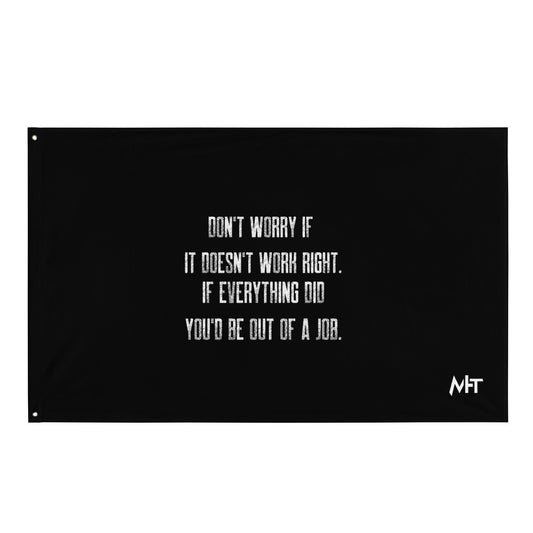 Don't worry if it doesn't work right: if everything did, you would be out of your job V2 - Flag by DarkByteGear