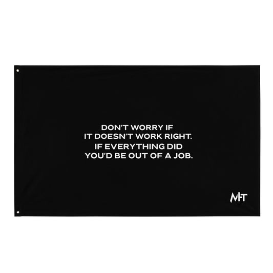 Don't worry if it doesn't work right: if everything did, you would be out of your job - Flag by DarkByteGear