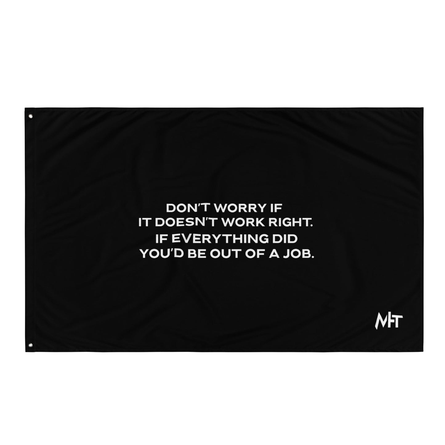 Don't worry if it doesn't work right: if everything did, you would be out of your job - Flag by DarkByteGear