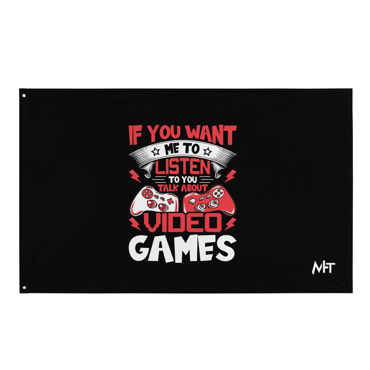 If you Want me to listen to you Talk about Video Games - Flag by DarkByteGear