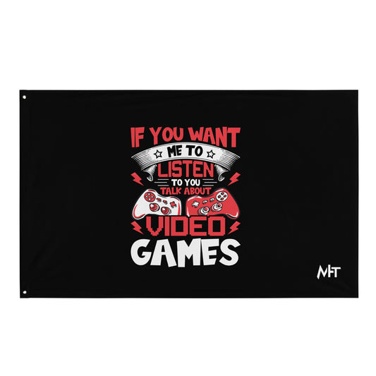 If you Want me to listen to you Talk about Video Games - Flag by DarkByteGear