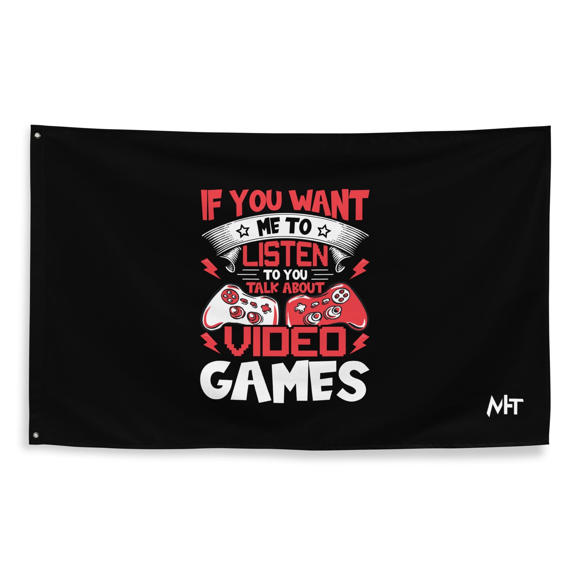 If you Want me to listen to you Talk about Video Games - Flag by DarkByteGear