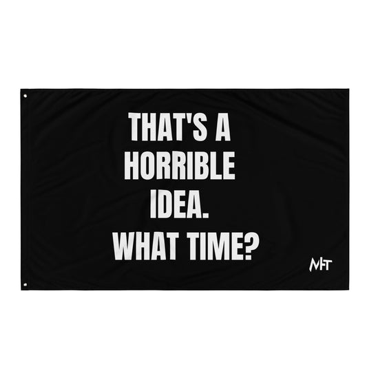 That's a horrible idea. What time? - Flag by DarkByteGear