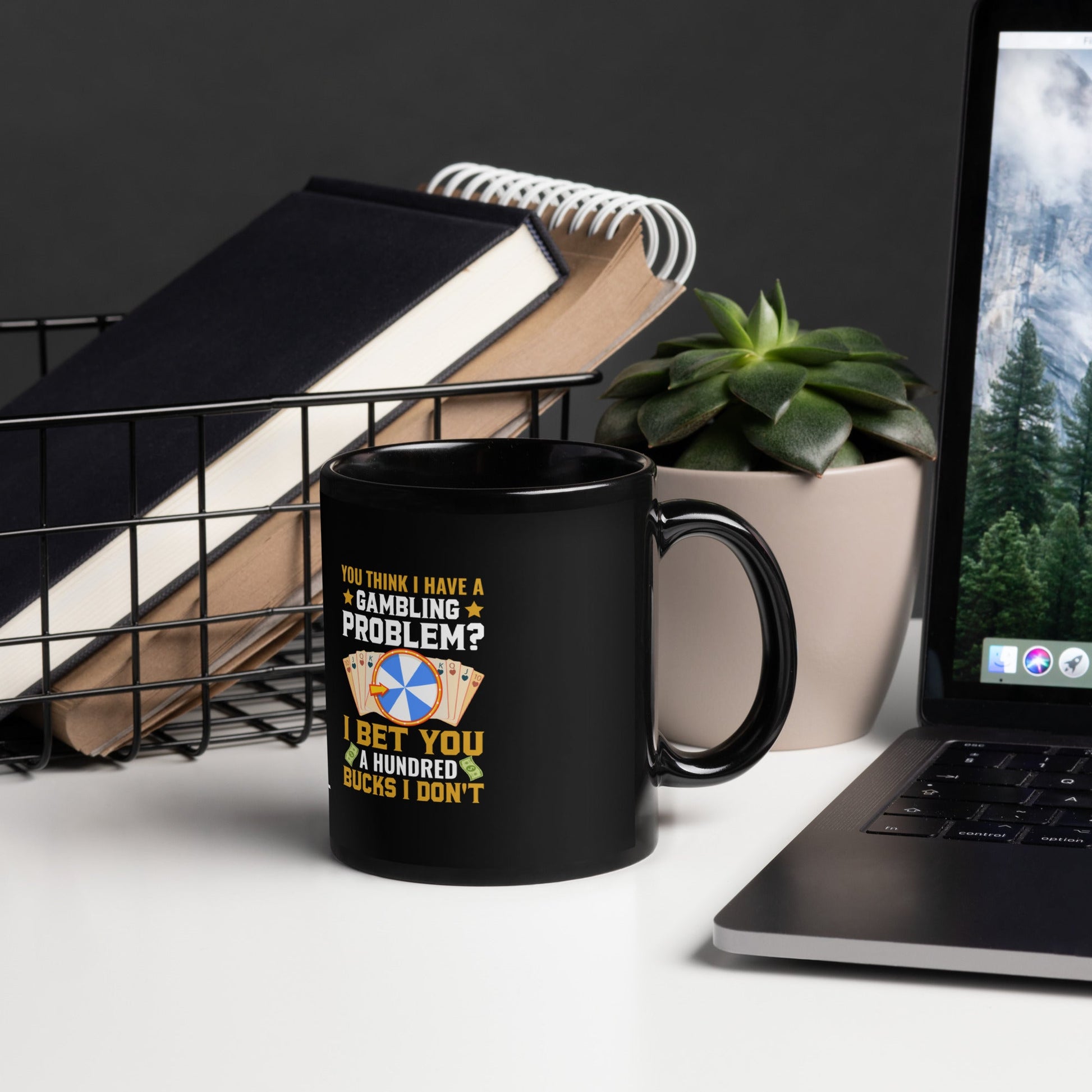 You Think I Have a Gambling Problem? I Bet you a Hundred Bucks I Don't - Black Glossy Mug by DarkByteGear