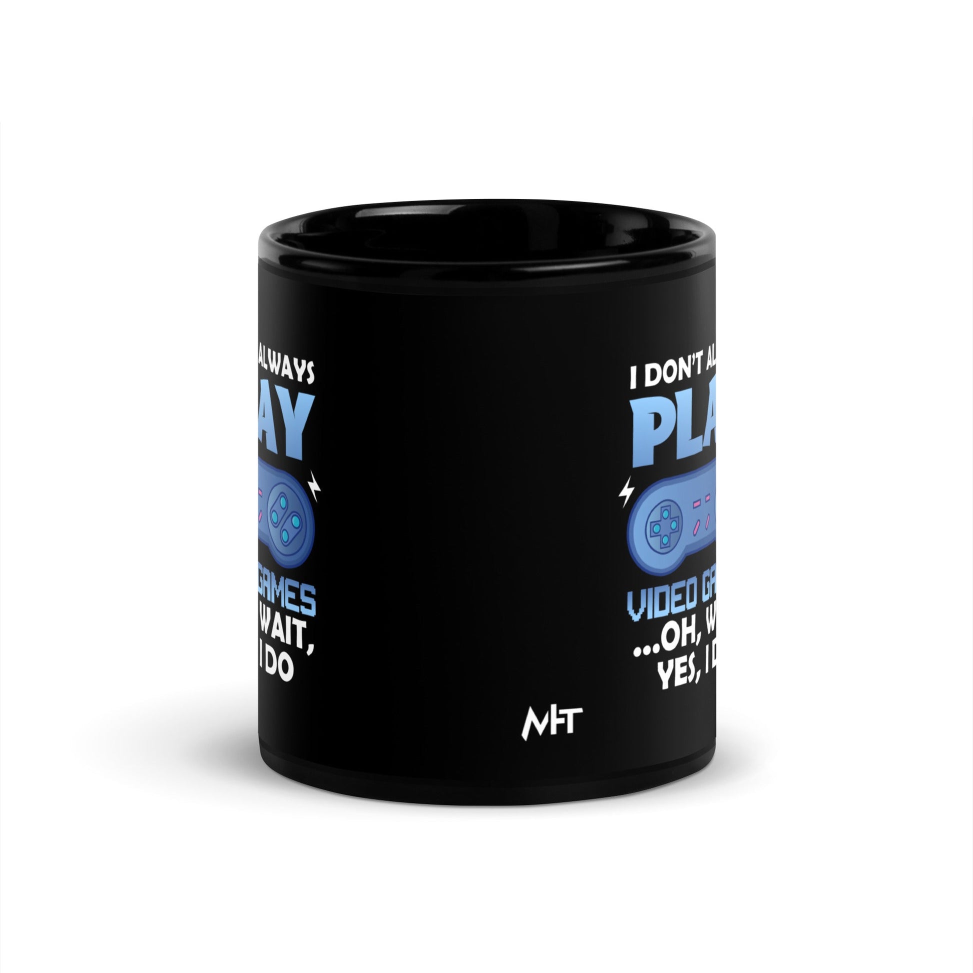 I don't always Play Video Game; Oh, Wait! Yes, I do - Black Glossy Mug by DarkByteGear