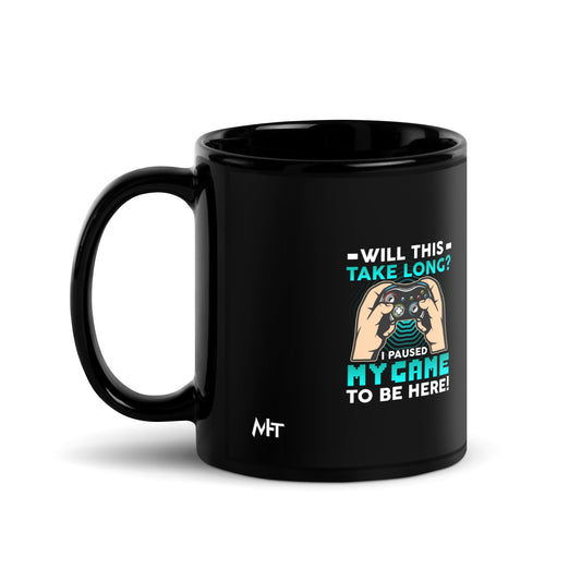 Will this take long, I paused my game to be here - Black Glossy Mug by DarkByteGear