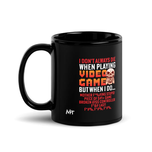 I don't always die when playing Video Games, when I do - Black Glossy Mug by DarkByteGear