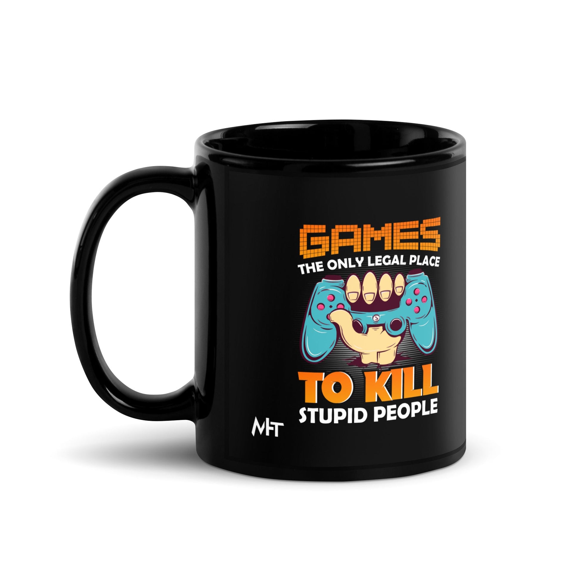 Games: the Only legal place to Kill Stupid People ( orange text ) - Black Glossy Mug by DarkByteGear