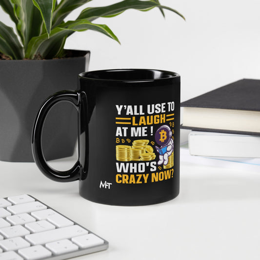 Y'all used to Laugh at Me. Who's crazy, now? - Black Glossy Mug by DarkByteGear