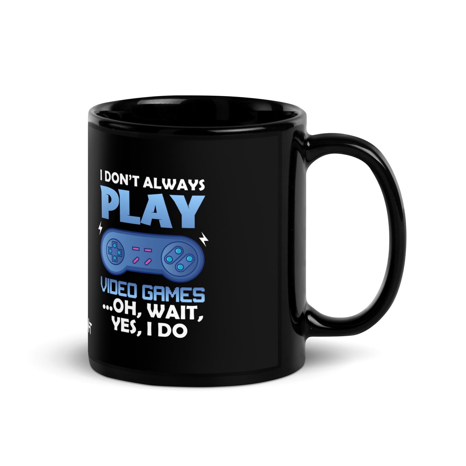 I don't always Play Video Game; Oh, Wait! Yes, I do - Black Glossy Mug by DarkByteGear