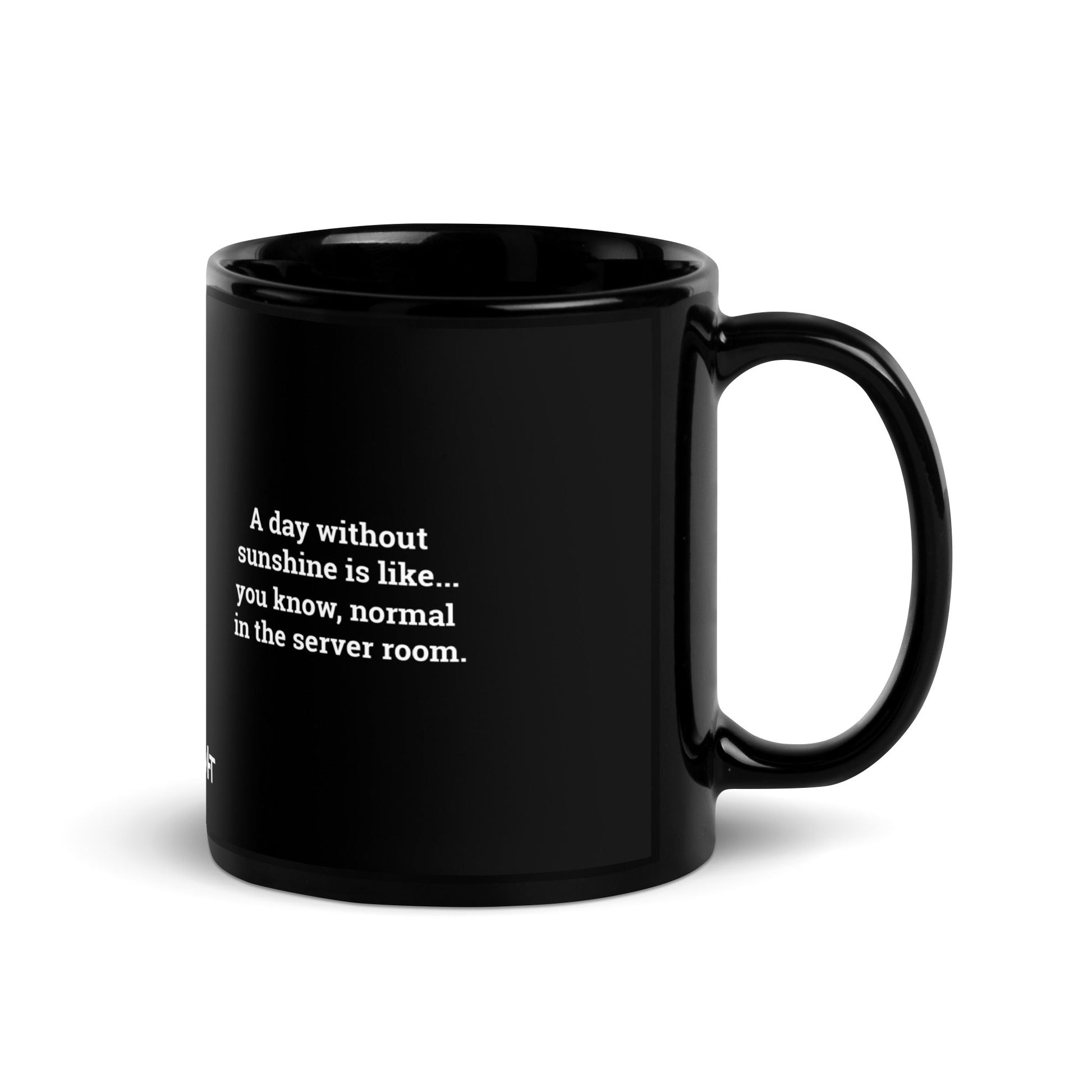 A day without sunshine is like you know, normal in the server room V2 - Black Glossy Mug by DarkByteGear