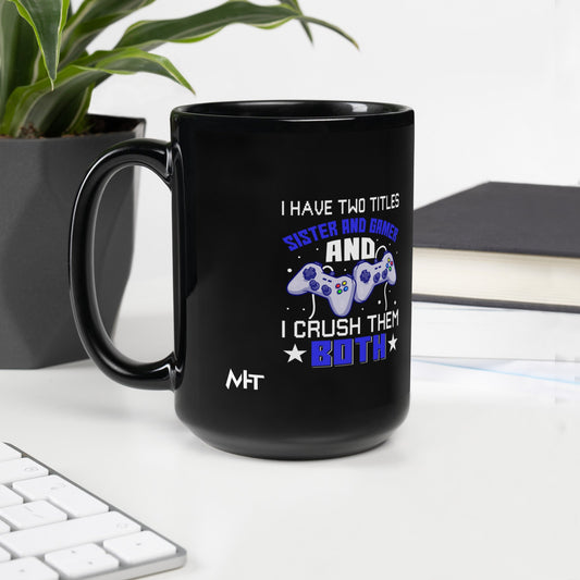 I Have two Titles: Sister and Gamer and I Crush Them Both Rima V1 - Black Glossy Mug by DarkByteGear