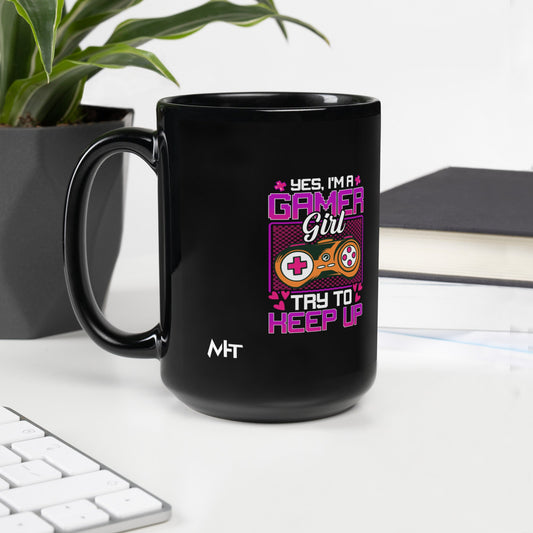Yes, I'm a Gamer Girl try to Keep Up Shagor - Black Glossy Mug by DarkByteGear