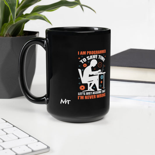 I am Programmer, to Save time, let's just Assume; I am never Wrong - Black Glossy Mug by DarkByteGear