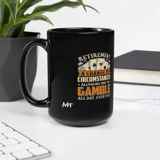 Retirement ; a Change of Circumstance allowing One to Gamble all day everyday - Black Glossy Mug by DarkByteGear