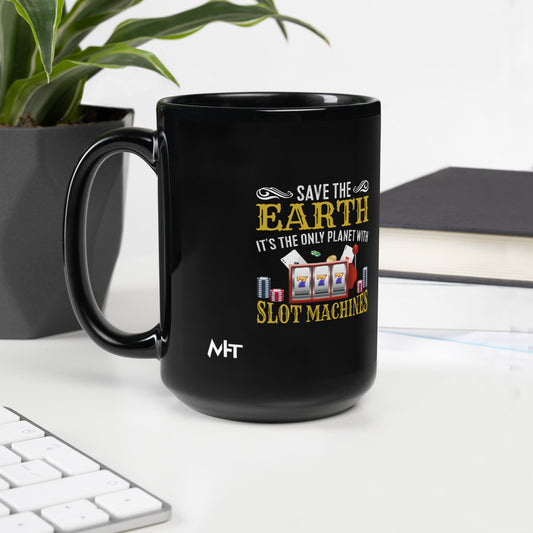 Save the Earth; it's the only Planet with Slot Machines - Black Glossy Mug by DarkByteGear