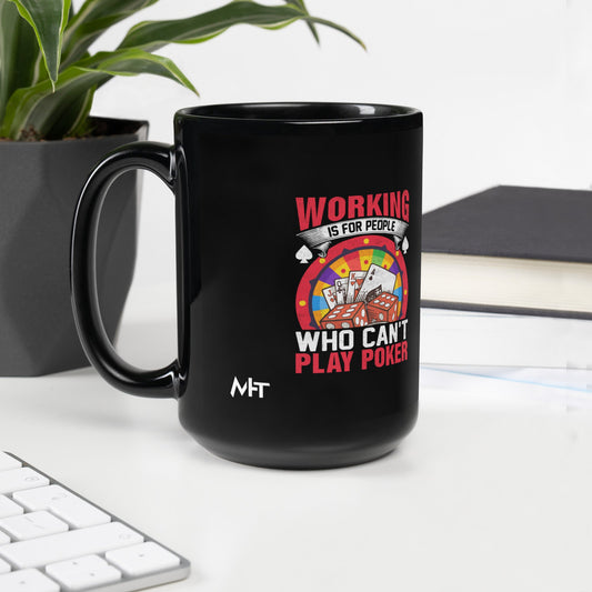 Working is for people for Who can't Play Poker - Black Glossy Mug by DarkByteGear