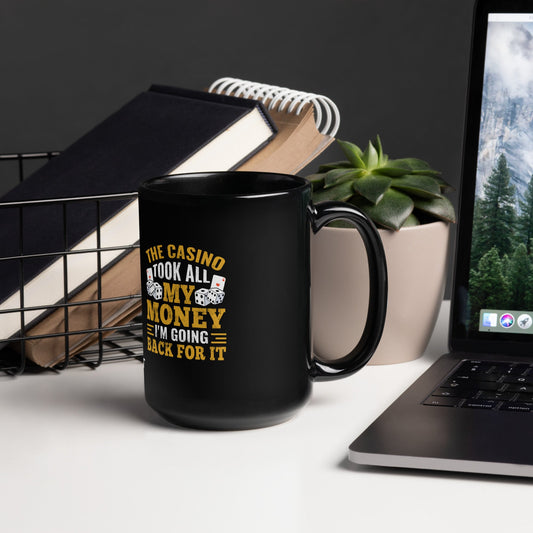 The Casino Took all my money, I am Going back for it - Black Glossy Mug by DarkByteGear