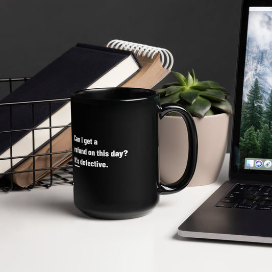 Can I Get a Refund on this Day? It's Defective - Black Glossy Mug by DarkByteGear