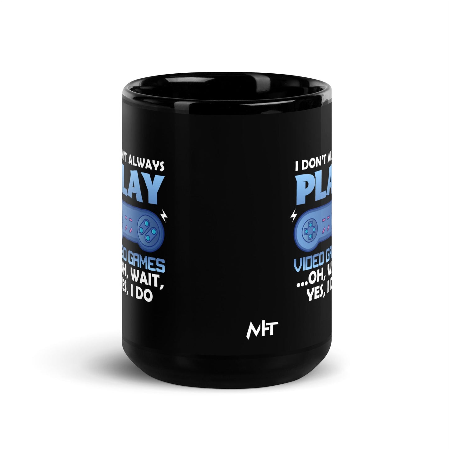 I don't always Play Video Game; Oh, Wait! Yes, I do - Black Glossy Mug by DarkByteGear