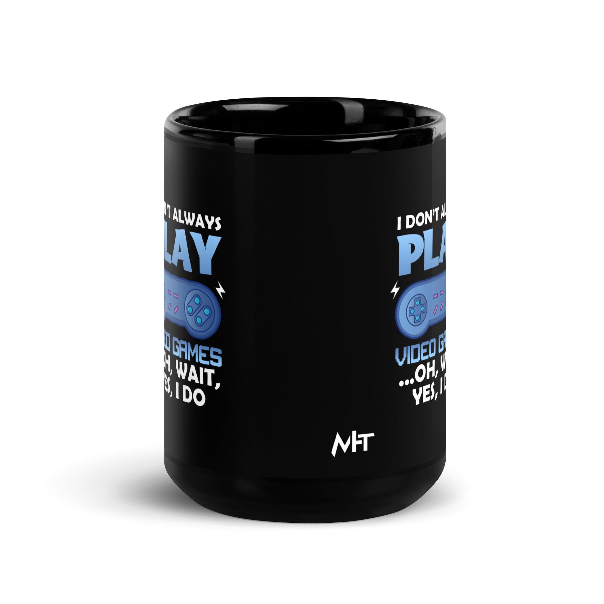 I don't always Play Video Game; Oh, Wait! Yes, I do - Black Glossy Mug by DarkByteGear