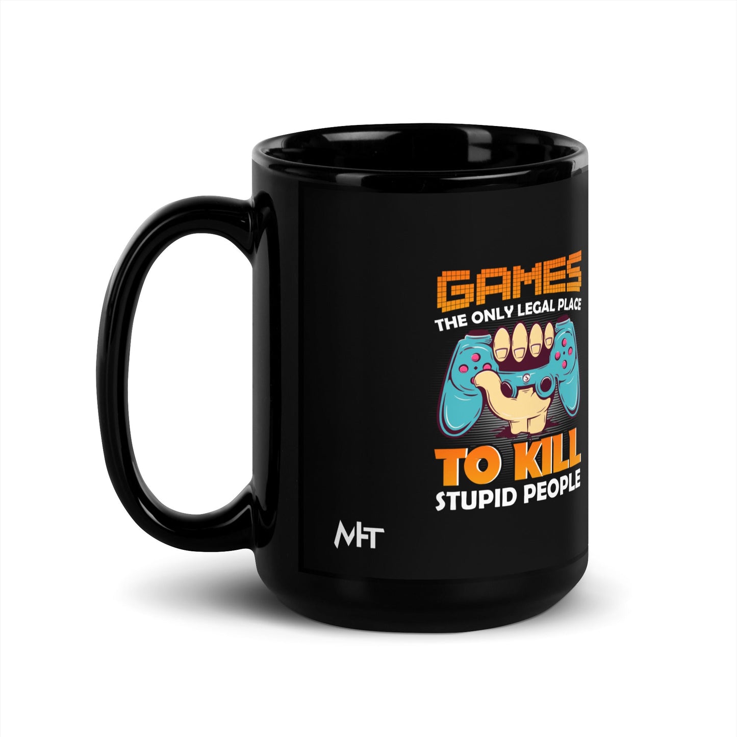 Games: the Only legal place to Kill Stupid People ( orange text ) - Black Glossy Mug by DarkByteGear