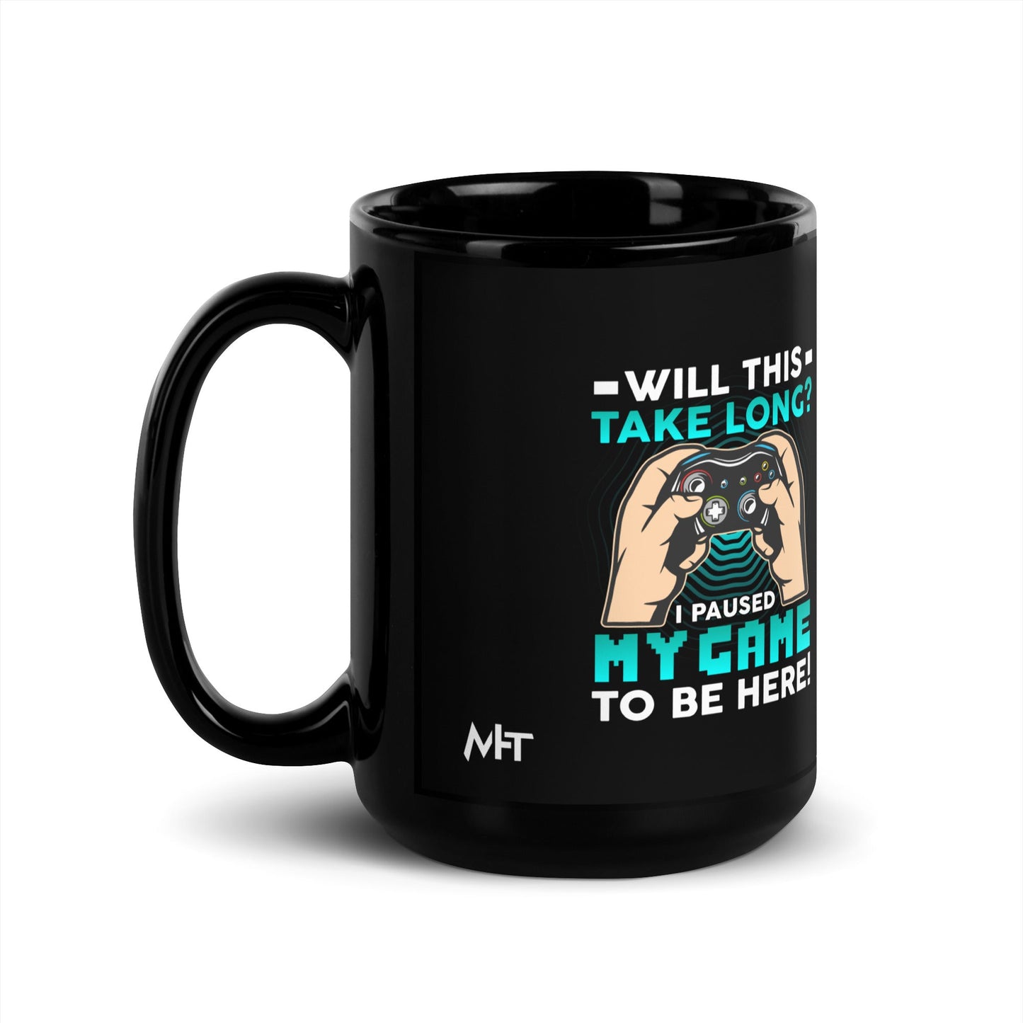 Will this take long, I paused my game to be here - Black Glossy Mug by DarkByteGear