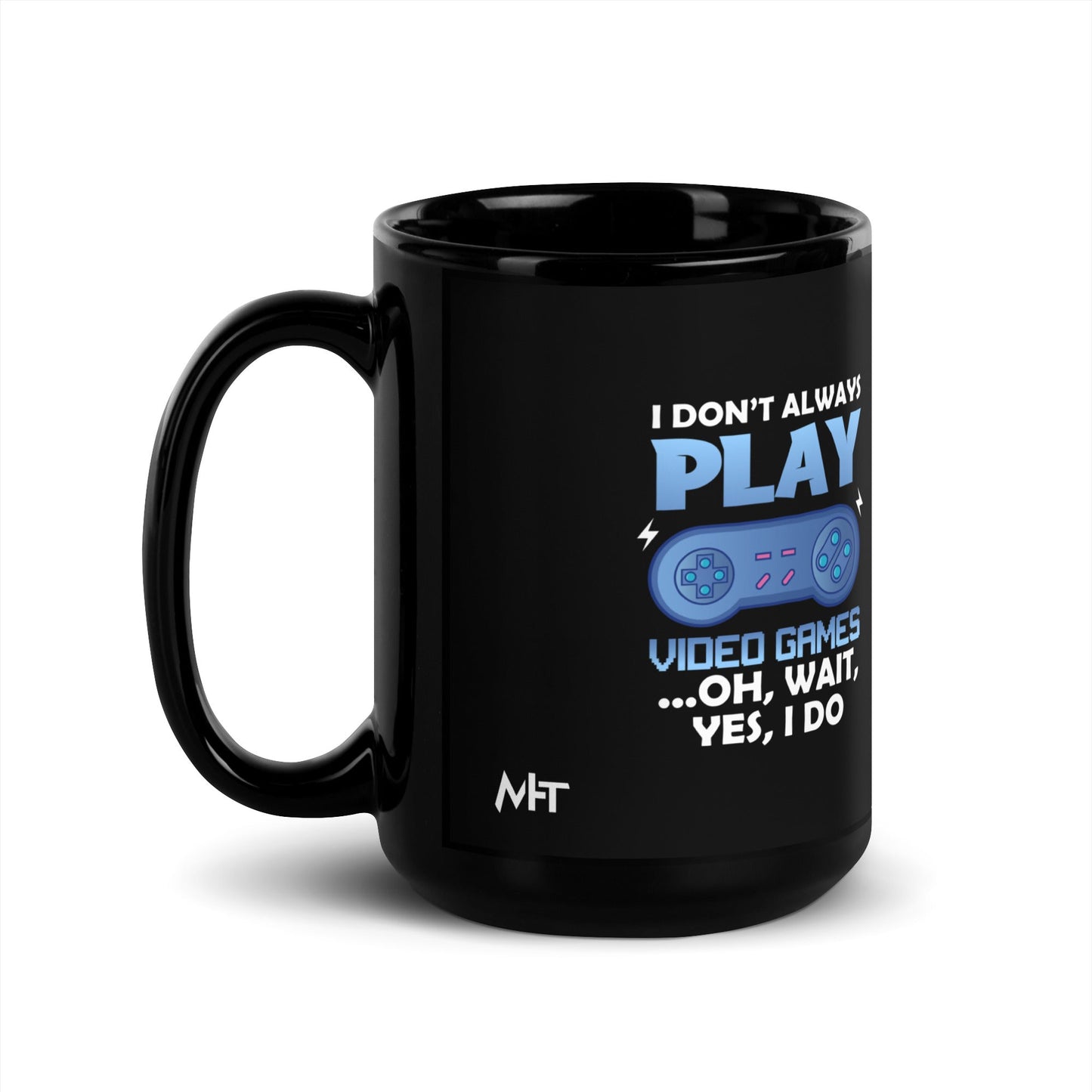 I don't always Play Video Game; Oh, Wait! Yes, I do - Black Glossy Mug by DarkByteGear