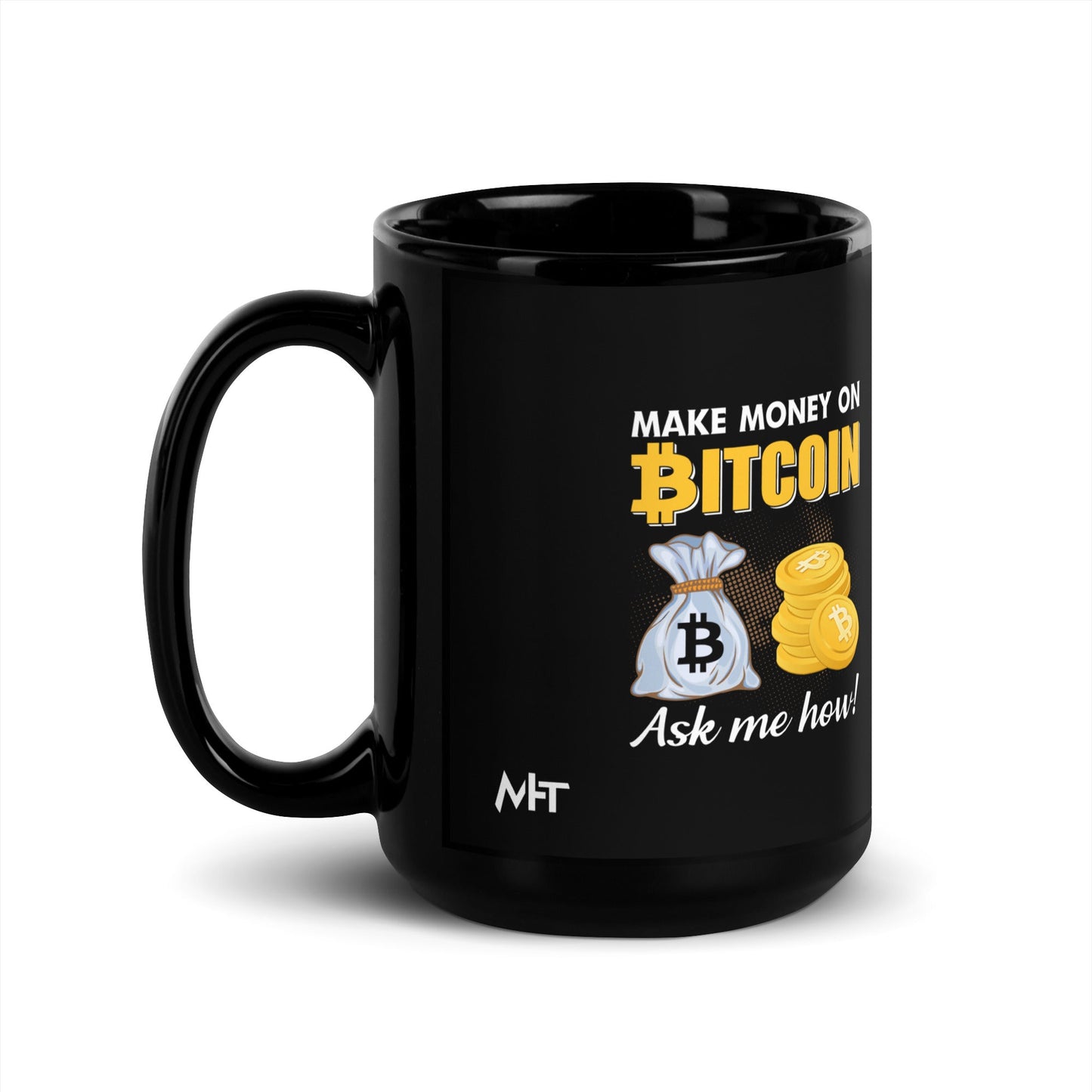 Make money on Bitcoin, Ask me how - Black Glossy Mug by DarkByteGear