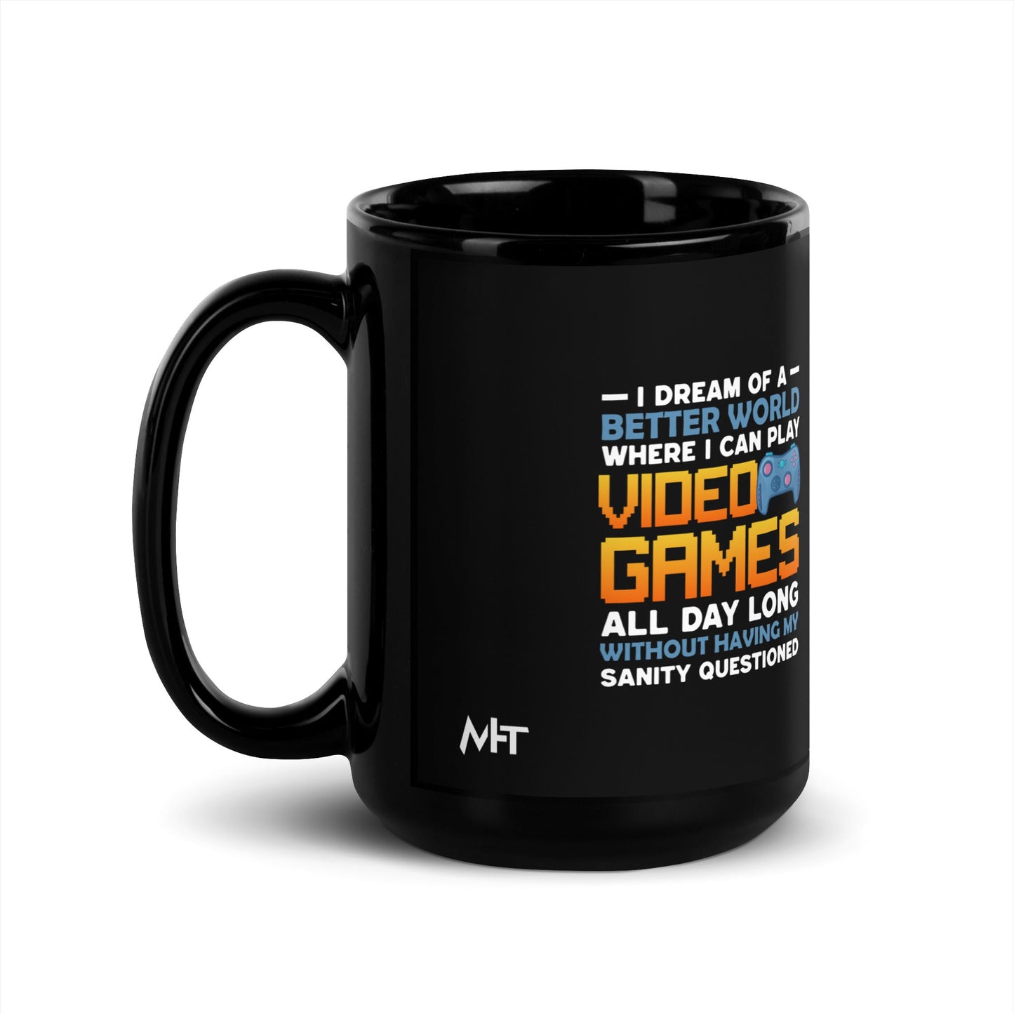 I Dream of a Better World where I can Play Video Games - Black Glossy Mug by DarkByteGear