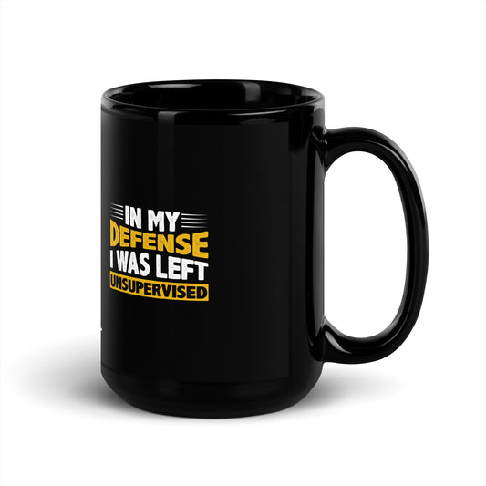 In my Defense, I was left Unsupervised - Black Glossy Mug by DarkByteGear