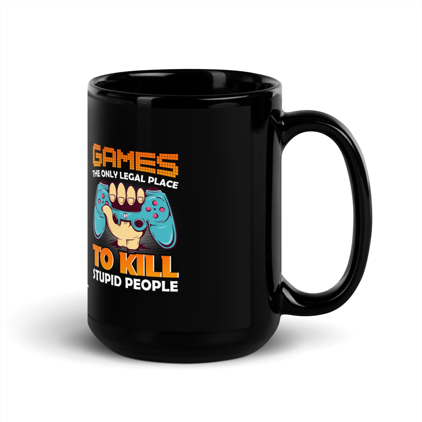 Games: the Only legal place to Kill Stupid People ( orange text ) - Black Glossy Mug by DarkByteGear