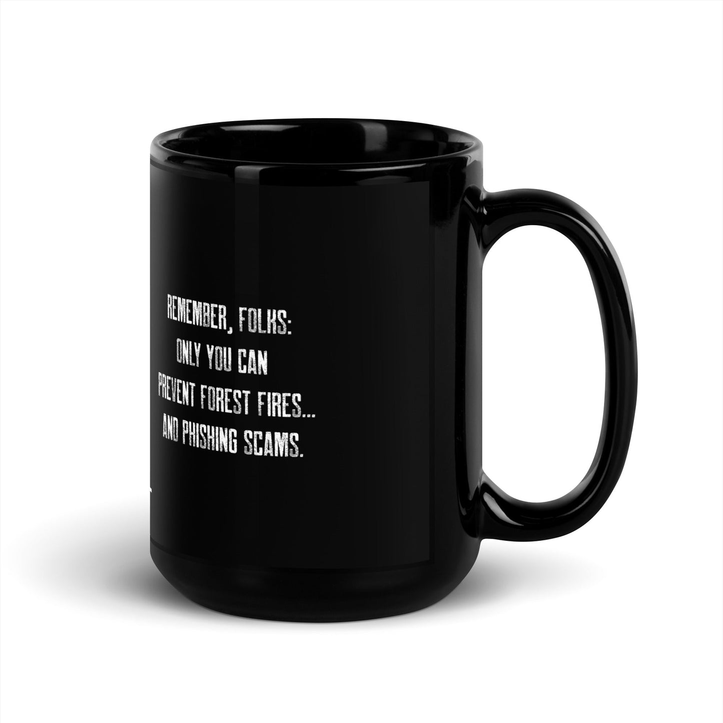 Remember folks only YOU can prevent forest fires and phishing scams - Black Glossy Mug by DarkByteGear