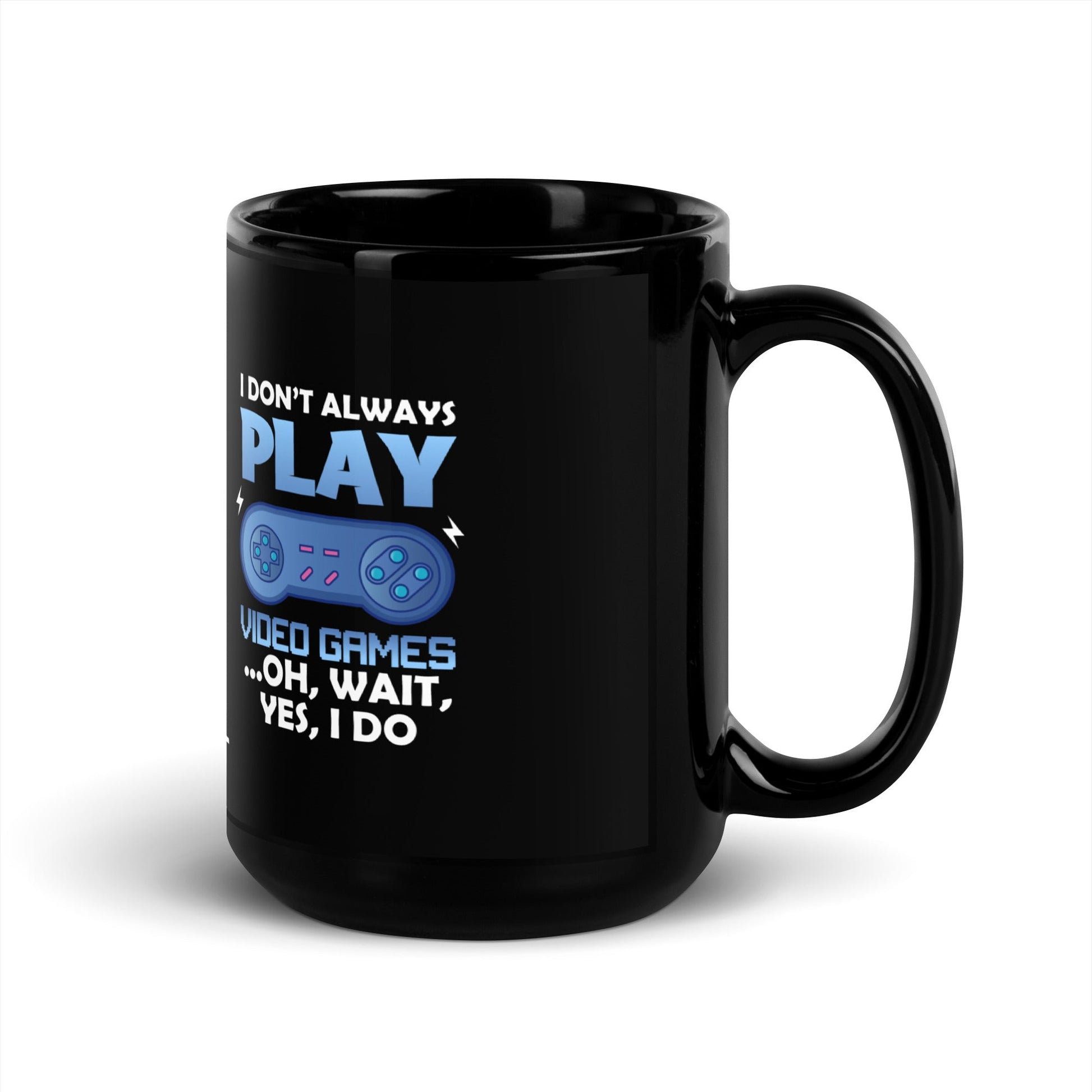 I don't always Play Video Game; Oh, Wait! Yes, I do - Black Glossy Mug by DarkByteGear