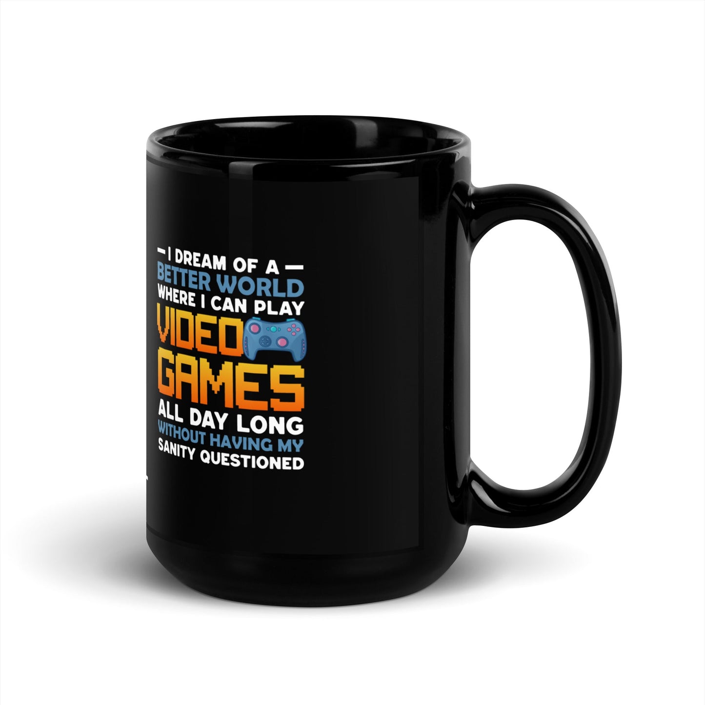 I Dream of a Better World where I can Play Video Games - Black Glossy Mug by DarkByteGear