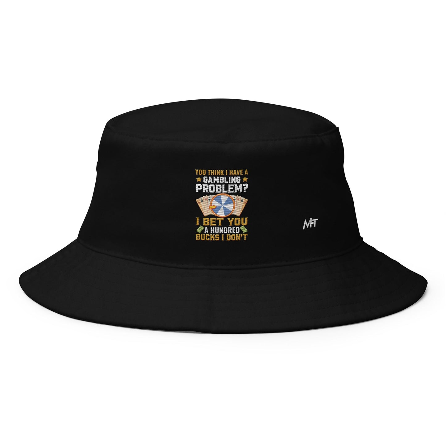 You Think I Have a Gambling Problem? I Bet you a Hundred Bucks I Don't - Bucket Hat by DarkByteGear
