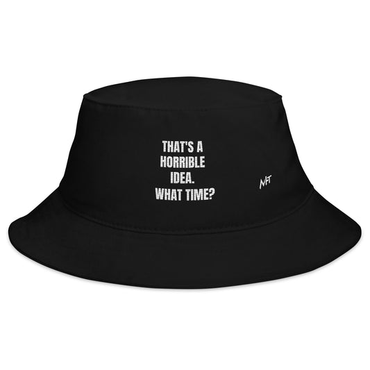 That's a horrible idea. What time? - Bucket Hat by DarkByteGear