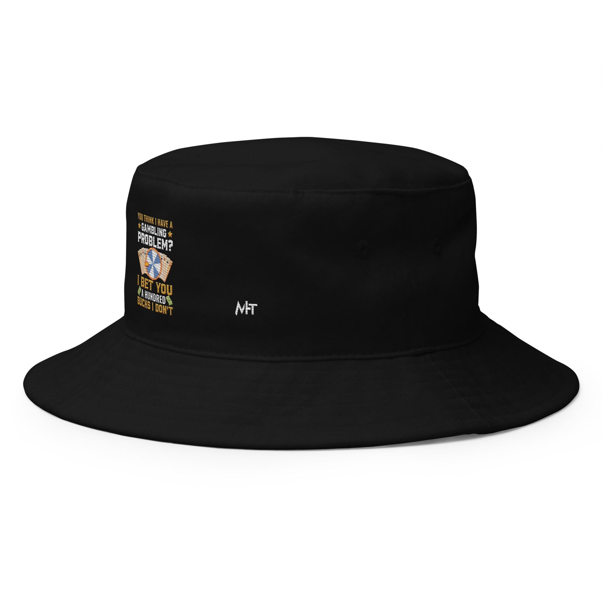 You Think I Have a Gambling Problem? I Bet you a Hundred Bucks I Don't - Bucket Hat by DarkByteGear