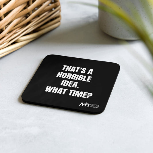 That's a horrible idea. What time? - Cork-back coaster by DarkByteGear