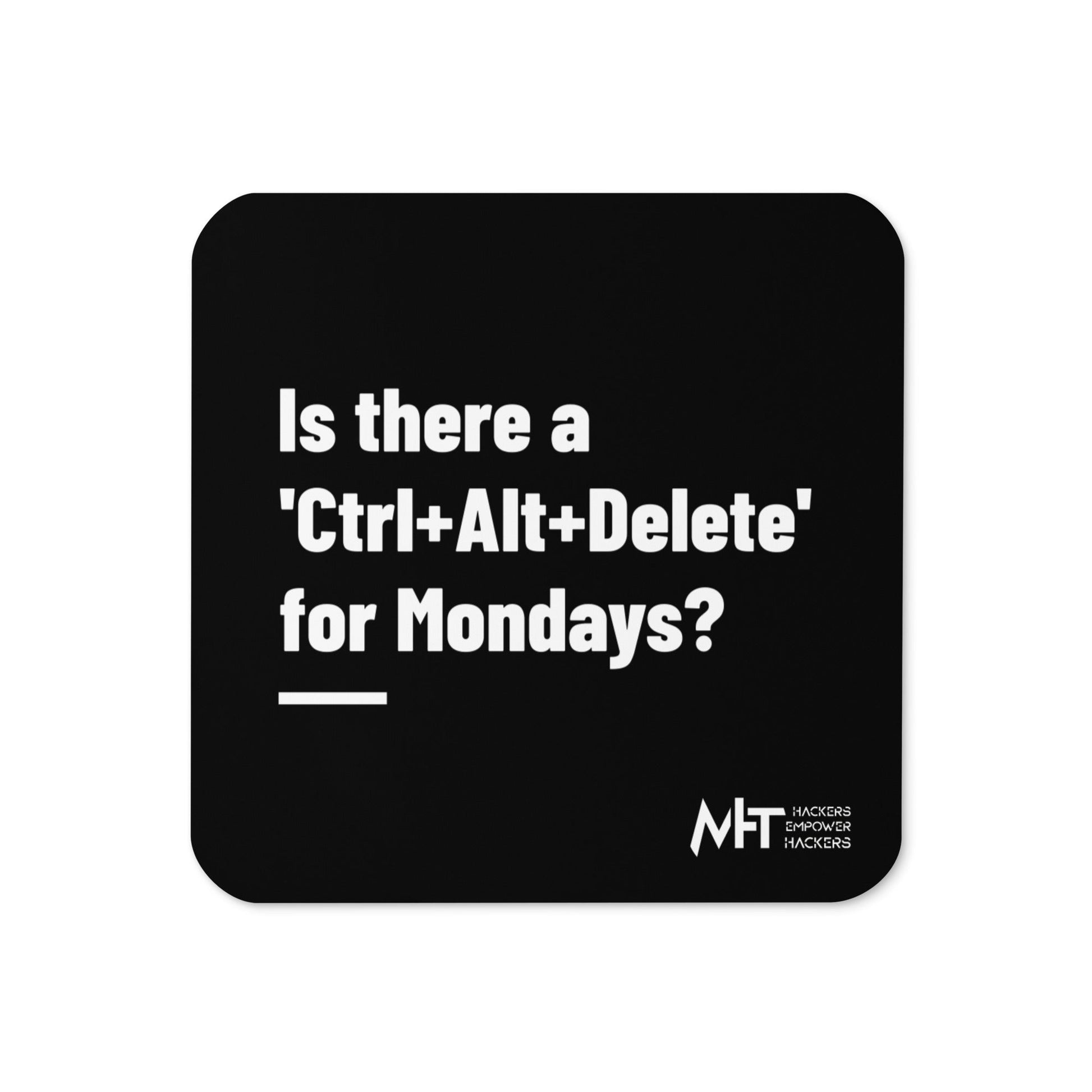 Is there a 'Ctrl+Alt+Delete' for Mondays? - Cork-back coaster by DarkByteGear