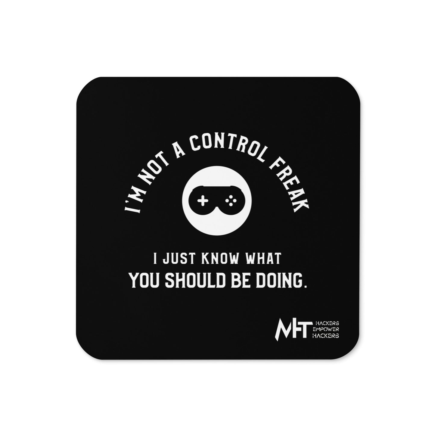 I am not a Control freak, I just Know what you should be doing - Cork-back coaster by DarkByteGear